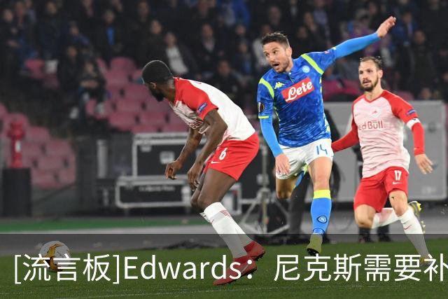 [流言板]Edwards：尼克斯需要补充中锋，预计赛季开始前还会有动作